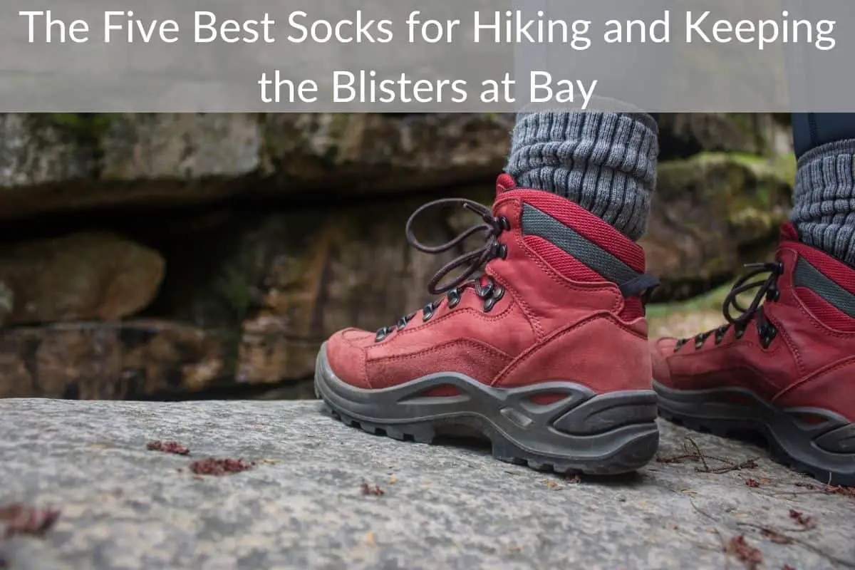The Five Best Socks for Hiking and Keeping the Blisters at Bay